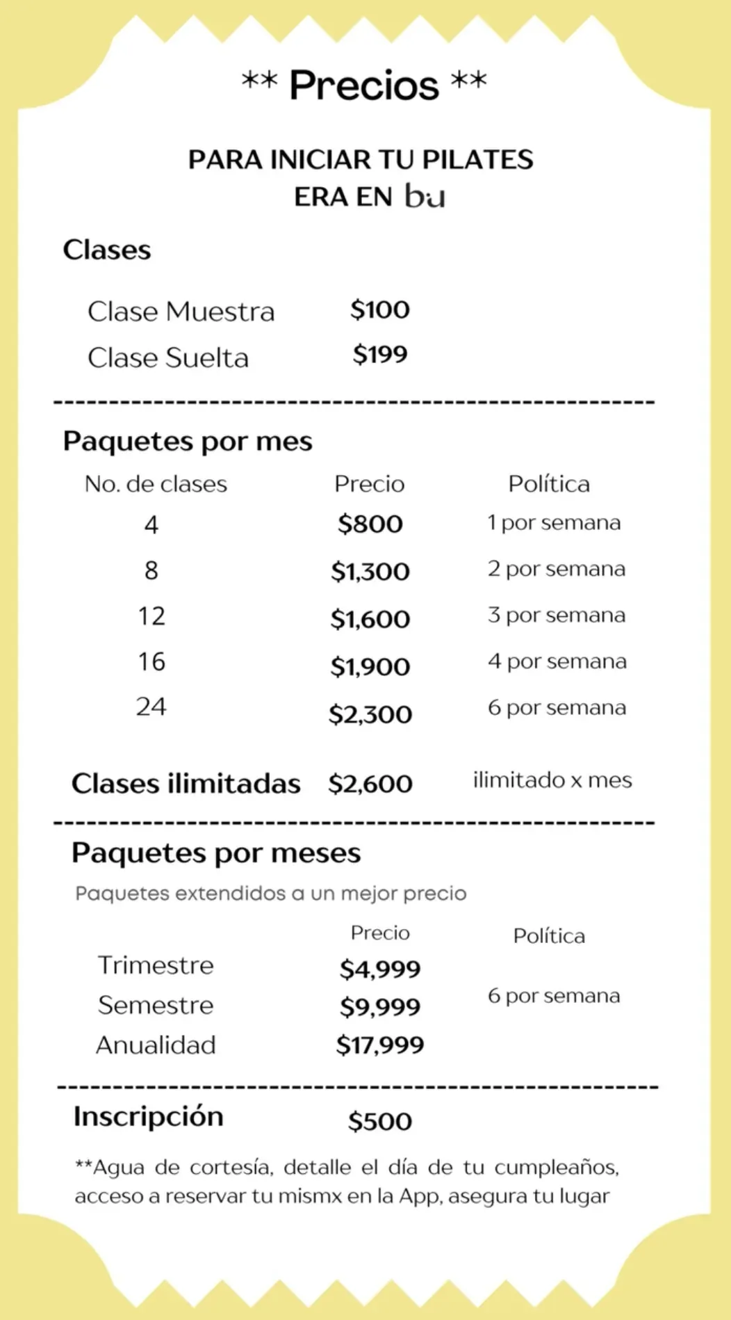 Precios de Pilates: clase muestra $100, clase suelta $199. Paquetes por mes: 4 clases $800, 8 clases $1,300, 12 clases $1,600, 16 clases $1,900, 24 clases $2,300, clases ilimitadas $2,600. Trimestre $4,999, semestre $9,999, anualidad $17,999. Inscripción $500.